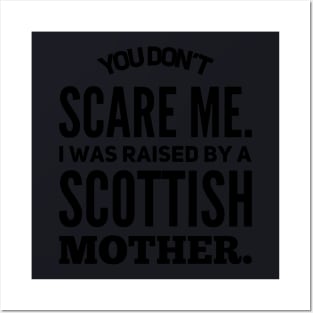 You Dont Scare Me I Was Raised By A Scottish Mother Posters and Art